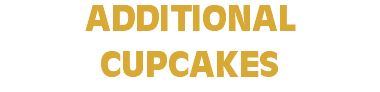 ADDITIONAL CUPCAKES