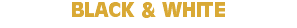 BLACK & WHITE