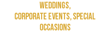 WEDDINGS,  CORPORATE EVENTS, SPECIAL OCCASIONS