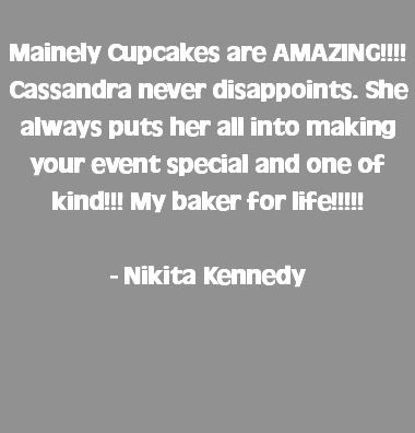  Mainely Cupcakes are AMAZING!!!! Cassandra never disappoints. She always puts her all into making your event special and one of kind!!! My baker for life!!!!! - Nikita Kennedy